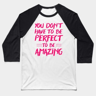 You don't have to be perfect to be amazing Baseball T-Shirt